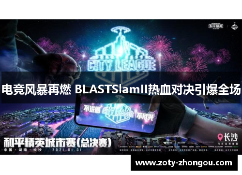 电竞风暴再燃 BLASTSlamII热血对决引爆全场