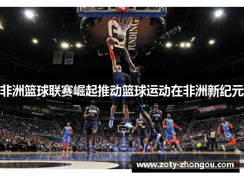 非洲篮球联赛崛起推动篮球运动在非洲新纪元