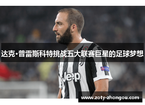 达克·普雷斯科特挑战五大联赛巨星的足球梦想