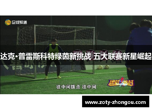 达克·普雷斯科特绿茵新挑战 五大联赛新星崛起