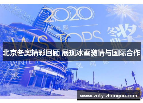 北京冬奥精彩回顾 展现冰雪激情与国际合作
